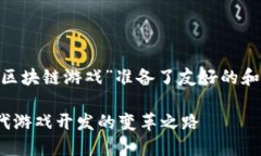 在这里，我为您的主题“u3d区块链游戏”准备了
