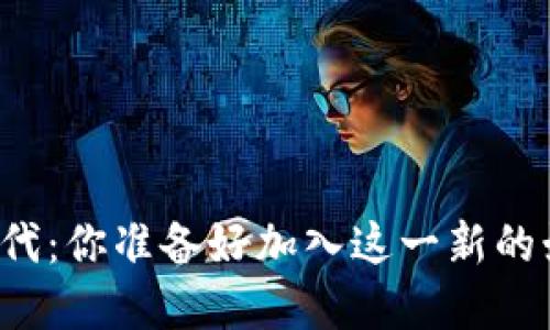 区块链游戏时代：你准备好加入这一新的娱乐革命了吗？