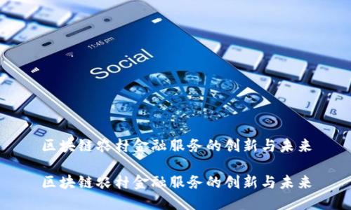 区块链农村金融服务的创新与未来

区块链农村金融服务的创新与未来