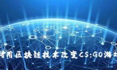 如何利用区块链技术改变CS:GO游戏体验