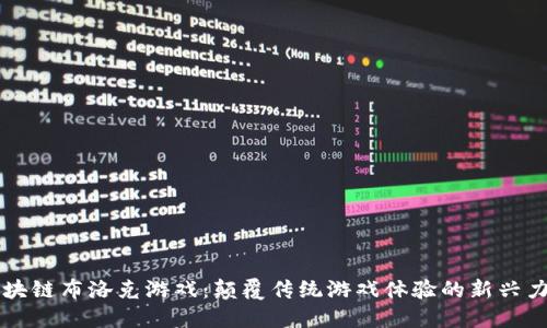 区块链布洛克游戏：颠覆传统游戏体验的新兴力作