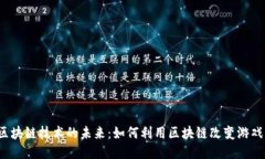 游戏区块链技术的未来：如何利用区块链改变游