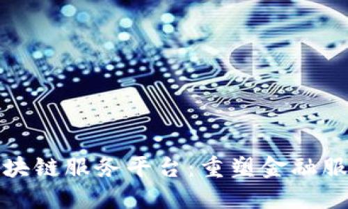 境金融区块链服务平台：重塑金融服务新模式