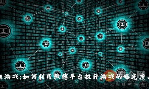 : 腾讯区块链游戏：如何利用微博平台提升游戏的曝光度与用户参与度