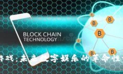 区块链游戏：未来数字娱乐的革命性评论语言