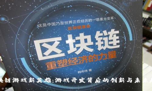 区块链游戏新英雄：游戏开发背后的创新与未来趋势