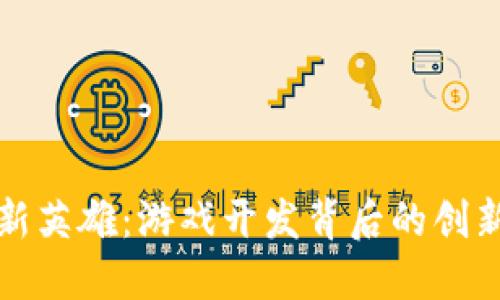 区块链游戏新英雄：游戏开发背后的创新与未来趋势