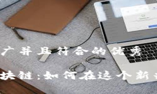 思考一个适合推广并且符合的优秀

探索虚拟游戏区块链：如何在这个新兴领域畅玩游戏？