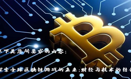 以下是您所要求的内容：

:  
探索全球区块链游戏的未来：财经与技术的结合