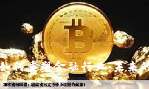 区块链技术如何重塑金融行业：未来的趋势与挑战