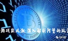  区块链游戏新风潮：深入解析阿蟹的玩法与前景