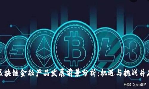 区块链金融产品发展前景分析：机遇与挑战并存