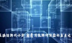 区块链游戏小新：颠覆传统游戏体验的未来之星