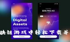 如何在全球区块链游戏中轻松下载并安装：终极