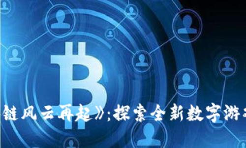 《区块链风云再起》：探索全新数字游戏时代
