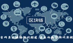 探索网易区块链游戏频道：未来的数字游戏新视
