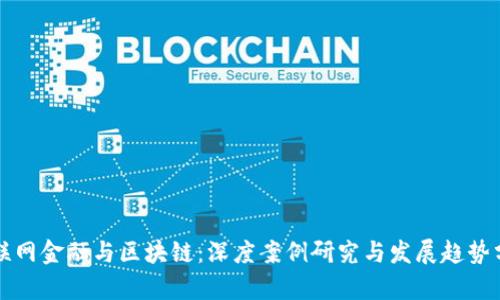 互联网金融与区块链：深度案例研究与发展趋势分析