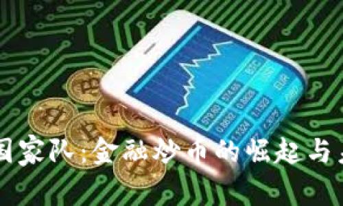 区块链国家队：金融炒币的崛起与未来展望