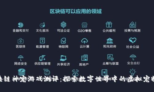 : 区块链神宠游戏测评：探索数字世界中的虚拟宠物革命