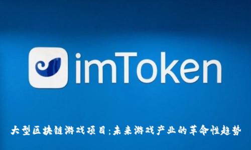 大型区块链游戏项目：未来游戏产业的革命性趋势