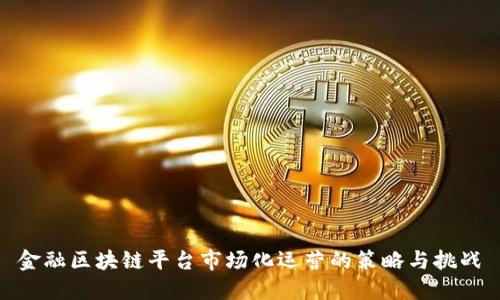 金融区块链平台市场化运营的策略与挑战
