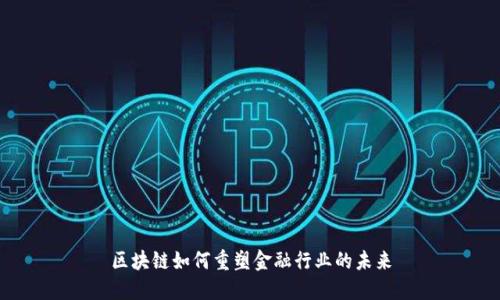 区块链如何重塑金融行业的未来