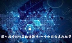 深入探索HPB区块链游戏：一个全新的虚拟世界