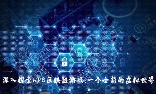 深入探索HPB区块链游戏：一个全新的虚拟世界