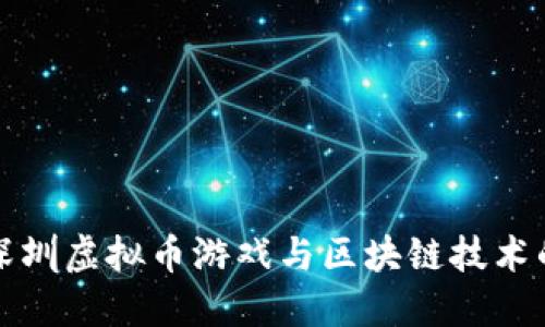 深入探索深圳虚拟币游戏与区块链技术的未来趋势