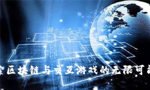 探索区块链与交互游戏的无限可能性