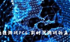 探索区块链游戏PC6：新时代游戏的未来与挑战
