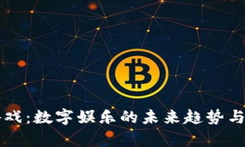 区块链游戏：数字娱乐的未来趋势与优势解析