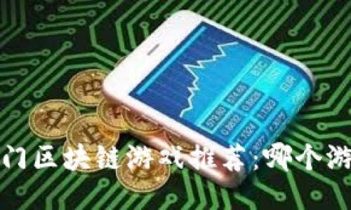 2023年热门区块链游戏推荐：哪个游戏最赚钱？