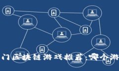 2023年热门区块链游戏推荐：哪个游戏最赚钱？