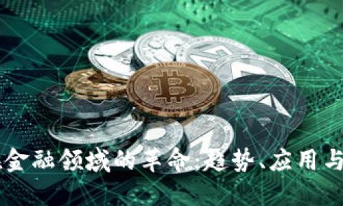 区块链在金融领域的革命：趋势、应用与未来展望