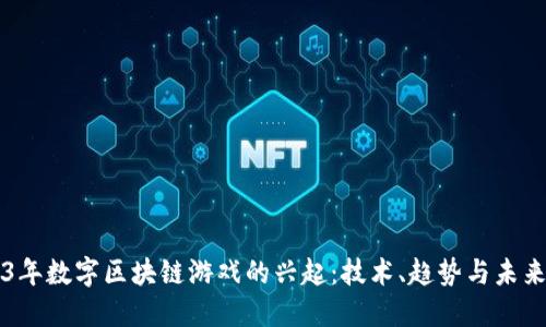 2023年数字区块链游戏的兴起：技术、趋势与未来展望