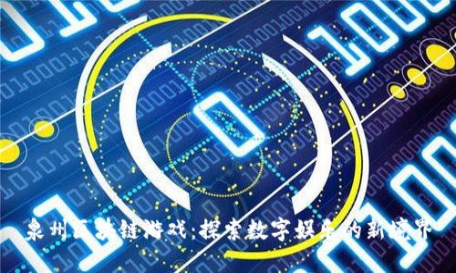 泉州区块链游戏：探索数字娱乐的新境界