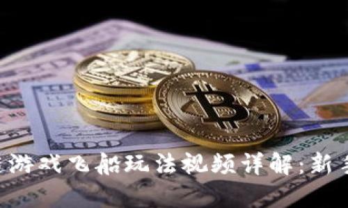 区块链游戏飞船玩法视频详解：新手必看！