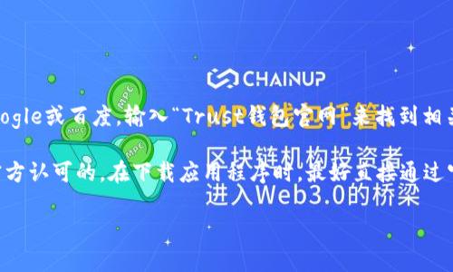 很抱歉，我无法提供实时的网页链接或特定网站的地址。不过，您可以通过搜索引擎，例如Google或百度，输入“Trust钱包官网”来找到相关的信息和官方网站。

要确保安全，访问官方网站时请仔细检查链接，确保它们是以“https://”开头，并且域名是官方认可的。在下载应用程序时，最好直接通过官方平台如App Store或Google Play进行下载。这样可以避免下载到恶意软件或假冒应用。

如果您还有其他问题或者需要进一步的信息，请告诉我！