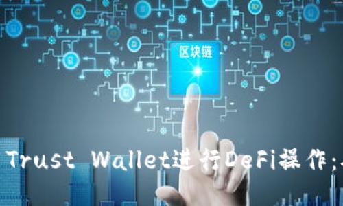 如何高效使用Trust Wallet进行DeFi操作：从入门到精通