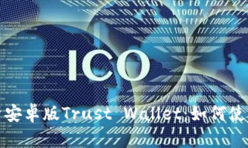 全面解析安卓版Trust Wallet：如何使用和收益