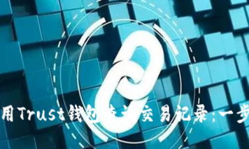 如何使用Trust钱包查询交易记录：一步步指南