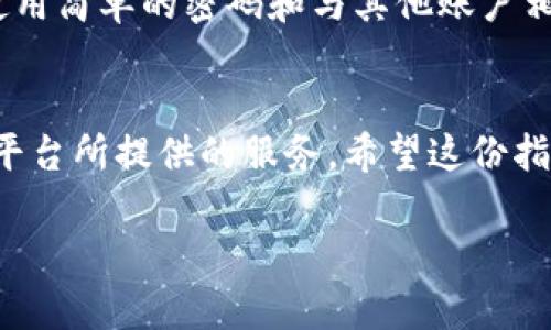 要在 Trust 平台上注册，您可以按照以下步骤进行操作。请注意，具体流程可能会因地区和平台的不同而有所变化，但一般步骤是相似的。

步骤一：访问 Trust 官网
首先，打开您的浏览器并访问 Trust 的官方网站。确保您是在官方渠道上进行注册，以保护您的个人信息安全。

步骤二：点击注册按钮
在首页上，通常会有一个“注册”或者“创建账户”的按钮。点击该按钮以开始注册流程。

步骤三：填写注册信息
在注册页面，您需要填写一些基本信息。这通常包括：
ul
    li电子邮件地址/li
    li用户名/li
    li密码/li
/ul
确保您填写的信息准确无误，并且密码要具有一定的复杂性，以提高账户的安全性。

步骤四：同意隐私政策和服务条款
在提交注册信息之前，您通常需要阅读并同意平台的隐私政策和服务条款。请仔细阅读，这是保护您权益的重要一步。

步骤五：验证您的账户
许多平台会要求您通过电子邮件验证账户。您需要查看您的电子邮件，找到来自 Trust 的验证邮件，并点击其中的链接以确认您的账户。

步骤六：设置个人资料
账户验证通过后，您可以登录您的账户并设置个人资料。这可能包括添加个人头像、填写联系方式等信息。

步骤七：开始使用 Trust
完成以上步骤后，您就可以开始使用 Trust 平台的功能了！根据您的需求，您可以探索平台内的各种服务。

注意事项
请务必牢记您的密码，并定期更新以确保账户安全。另外，避免使用简单的密码和与其他账户相同的密码，尽量开启双重验证如果平台提供此功能。

总结
注册 Trust 平台的流程相对简单。只需几个步骤，您就能畅享平台所提供的服务。希望这份指南对您有所帮助！如有疑问，请查阅 Trust 的客服或帮助中心。

如果您需要更具体的帮助或有其他相关问题，欢迎继续询问！