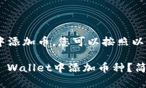 要在Trust Wallet中添加币，您可以按照以下步骤操作：

### 如何在Trust Wallet中添加币种？简单步骤教你轻松上手