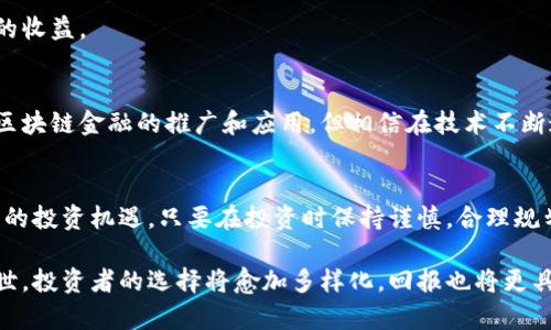 在招行区块链金融产品中如何获得投资收益：详细解析与成功案例

区块链金融, 招行金融产品, 投资收益, 金融科技/guanjianci

引言
近年来，区块链技术在金融领域的应用愈发广泛。各大银行纷纷推出相应的金融产品，以增强竞争力。招商银行（简称招行）作为国内领先的商业银行之一，积极布局区块链金融产品。本文将探讨招行的区块链金融产品如何帮助用户实现投资收益，并结合具体案例进行详细解析。

区块链金融产品的背景
区块链技术的出现，推动了数据处理方式的变革。它的去中心化和安全性，吸引了银行和金融机构的注意。在这样的背景下，招行抓住机会，推出了一系列基于区块链的金融产品，旨在提升客户体验并增加客户的投资收益。

招行的区块链金融产品类型
招商银行的区块链金融产品主要包括资产证券化、贸易融资、供应链金融等。这些产品通过区块链的技术优势，提高了资金流转的效率，降低了交易成本。

区块链资产证券化
资产证券化是将流动性低的资产转变为可以在市场上交易的证券。招行的区块链资产证券化产品，利用区块链技术进行资产的快速确认与流转。这种方式提高了透明度，降低了风险，对于投资者来说，是一种更加可靠的投资渠道。

贸易融资与区块链
传统的贸易融资方式往往受到时间和成本的制约。招行的区块链贸易融资产品，显著缩短了处理时间，同时降低了融资成本。这种产品尤其适合中小型企业，它们在需要资金周转时能够更快地获得融资支持。

供应链金融的创新
供应链金融是另一个重要的领域。招行通过区块链技术增强供应链的透明度，提高了整个供应链的融资效率。这为企业降低了融资障碍，让资金在供应链中更加高效地流动。

案例分析：招行区块链产品的成功实践
为了更加直观地理解招行的区块链金融产品带来的成效，我们来看看几个成功的案例。

h4案例一：某制造企业的融资经历/h4
某制造企业在急需资金周转时，通过招行的区块链贸易融资产品成功获得了200万元的融资。通过区块链，该企业的信用信息与交易数据快速被确认，招行给出了相对较低的利率。这样一来，企业不仅顺利解决了融资问题，还在保证资金流动性的同时降低了融资成本。

h4案例二：农产品供应链融资/h4
某农业合作社通过招行的供应链金融产品，利用区块链技术进行融资。借助透明的交易记录和信任机制，这个合作社顺利获取了400万元的低息贷款，以扩大生产规模。这不仅保证了农民的收益，也促进了地方经济发展。

区块链金融产品的收益分析
投资者在选择招行的区块链金融产品时，关心的往往是投资收益。这些产品由于其高效性和低风险特性，通常能够为投资者带来较为稳定的收益。

未来展望：区块链金融的趋势与挑战
尽管招行在区块链金融产品的研发上走在了前列，但这一领域依然面临不少挑战。技术的不成熟、市场的变动以及政策的要求都可能影响区块链金融的推广和应用。但相信在技术不断迭代和银行不断创新的过程中，区块链金融将迎来更加广阔的发展前景。

结语
招行的区块链金融产品在投资收益、效率、安全性等方面都展现出了极大的潜力。对于个人投资者和中小企业而言，这些产品都提供了丰富的投资机遇。只要在投资时保持谨慎，合理规划，便能够在未来获得满意的回报。无论你是一位经验丰富的投资者，还是刚刚入门的新手，招商银行的区块链金融产品都值得你深入了解。

通过不断学习和实践，相信每位投资者都能在这股金融科技浪潮中找到属于自己的机遇。在未来的日子里，随着更多创新的金融产品的问世，投资者的选择将愈加多样化，回报也将更具吸引力。期待招行的区块链金融产品能为用户创造更多的价值！