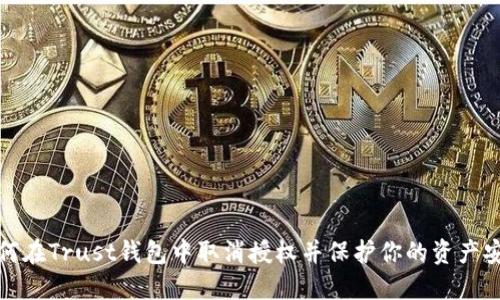 如何在Trust钱包中取消授权并保护你的资产安全