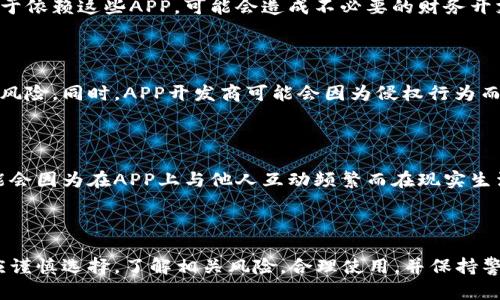 信任APP的使用虽然在许多方面带来了便利，但也可能出现一些后果和潜在的问题。以下是一些主要的后果：

### 1. 数据隐私风险

使用信任APP时，用户通常需要提供个人信息。这些信息可能包括位置、联系人、社交媒体账号等。如果APP的安全性不足，用户数据就可能面临泄露的风险。

### 2. 信任度下降

如果信任APP的公司发生数据泄露或隐私侵犯事件，用户对于该APP及其所有权公司的信任度将显著下降。这不仅影响该APP的用户留存率，还可能影响其他产品的市场表现。

### 3. 虚假的安全感

信任APP可能会在用户心中建立一种虚假的安全感。用户可能认为自己的数据得到了充分的保护，从而不再关注其他安全隐私措施，结果却暴露在风险之中。

### 4. 依赖性增加

频繁使用信任APP可能会导致用户对其产生依赖性。用户可能会越来越习惯依赖这些工具来管理他们的个人信息和社交关系，从而忽视了自己对信息安全的管理。

### 5. 社交关系的变化

信任APP能够影响用户的社交关系。它们可能会通过算法推荐朋友或社交圈，导致用户的社交网络变得单一。

### 6. 财务影响

有些信任APP可能会在使用中涉及到付费或者广告。如果用户过于依赖这些APP，可能会造成不必要的财务开支。

### 7. 法律后果

如果信任APP的使用违反了当地法律规定，用户可能会面临法律风险。同时，APP开发商可能会因为侵权行为而面临法律诉讼。

### 8. 影响心理健康

依赖信任APP可能会导致社交焦虑、孤独感等心理问题。用户可能会因为在APP上与他人互动频繁而在现实生活中感到不适。

### 结论

信任APP虽能带来诸多便利，但同时不可忽视其潜在后果。用户应谨慎选择，了解相关风险。合理使用，并保持警惕，以保护个人信息安全和隐私权益。