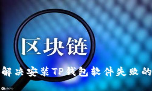 如何解决安装TP钱包软件失败的问题
