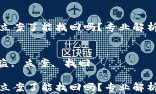 
tp钱包被盗立案了能找回吗？专业解析与解决方案

关键词：
tp钱包, 被盗, 立案, 找回

tp钱包被盗立案了能找回吗？专业解析与解决方案